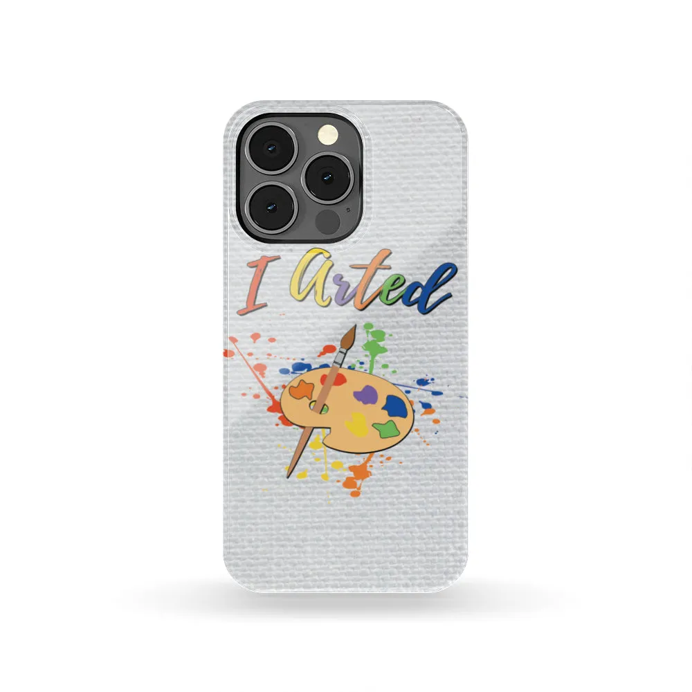 I Arted Phone Case