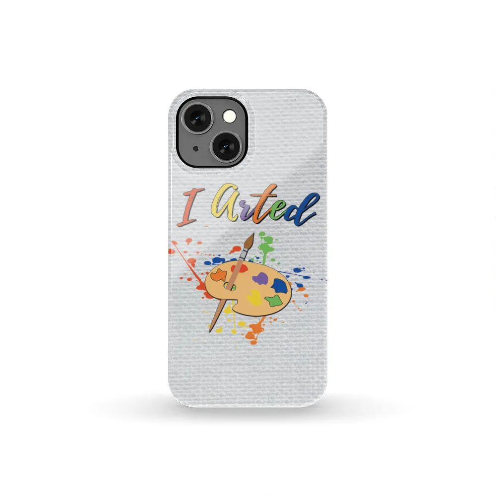 I Arted Phone Case