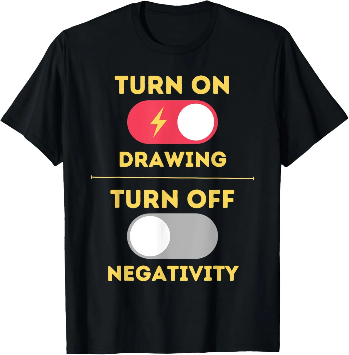Turn On Drawing Turn Off Negativity Sketch Artist Creative T-Shirt