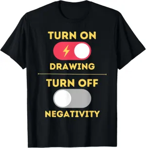 Turn On Drawing Turn Off Negativity Sketch Artist Creative T-Shirt